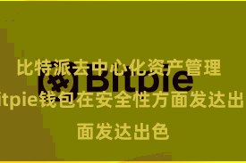 比特派去中心化资产管理 Bitpie钱包在安全性方面发达出色