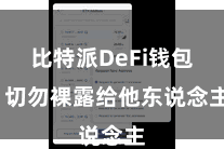 比特派DeFi钱包  切勿裸露给他东说念主
