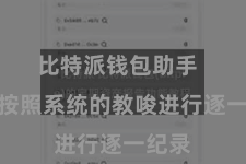 比特派钱包助手  需要按照系统的教唆进行逐一纪录
