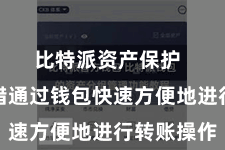 比特派资产保护  用户不错通过钱包快速方便地进行转账操作
