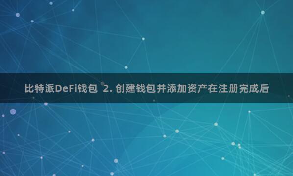 比特派DeFi钱包  2. 创建钱包并添加资产在注册完成后