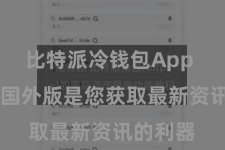 比特派冷钱包App  比特派国外版是您获取最新资讯的利器