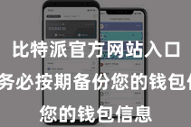 比特派官方网站入口  请务必按期备份您的钱包信息