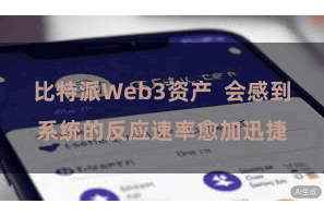 比特派Web3资产  会感到系统的反应速率愈加迅捷