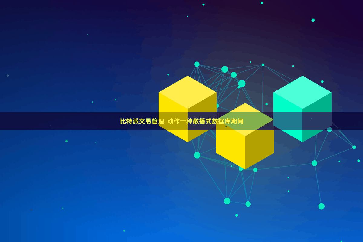 比特派交易管理  动作一种散播式数据库期间